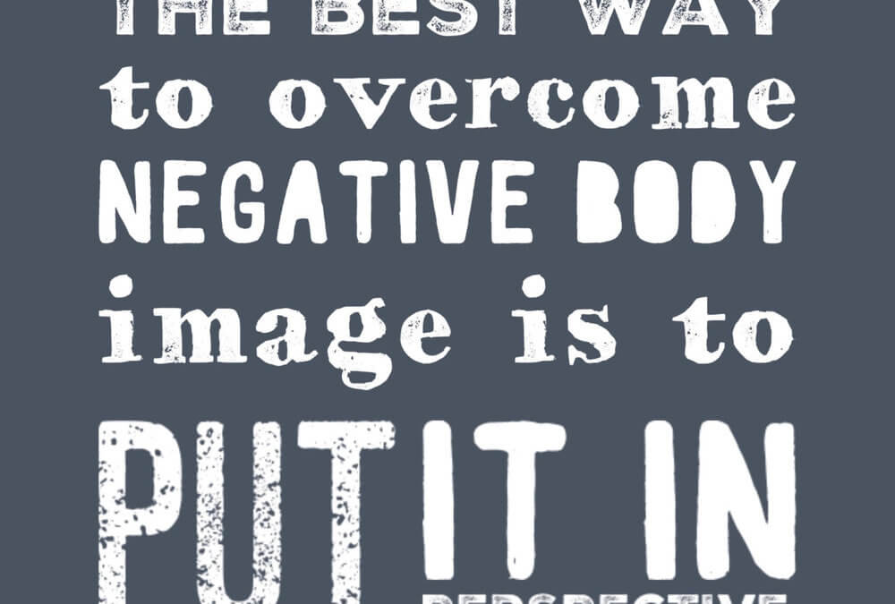 How To Put Body Image In Perspective
