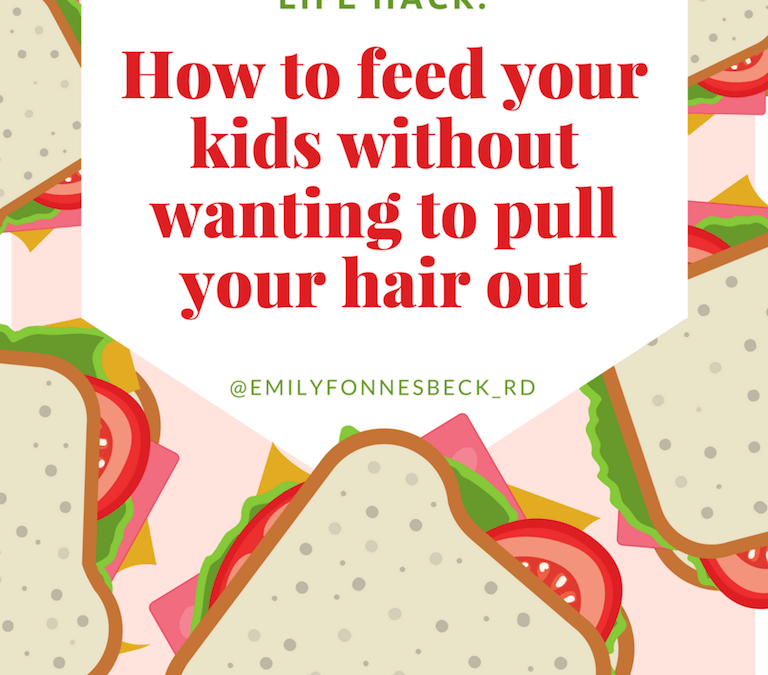 Life Hack:  How to Feed Your Kids Without Wanting To Pull Your Hair Out