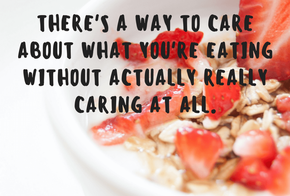 How To Care About What You Eat Without Really Caring At All